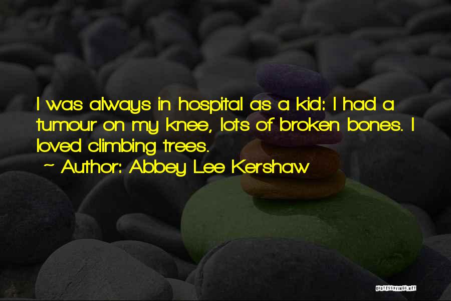 Abbey Lee Kershaw Quotes: I Was Always In Hospital As A Kid: I Had A Tumour On My Knee, Lots Of Broken Bones. I