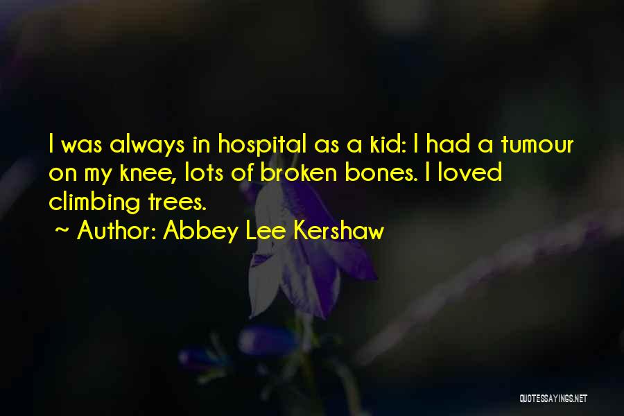 Abbey Lee Kershaw Quotes: I Was Always In Hospital As A Kid: I Had A Tumour On My Knee, Lots Of Broken Bones. I