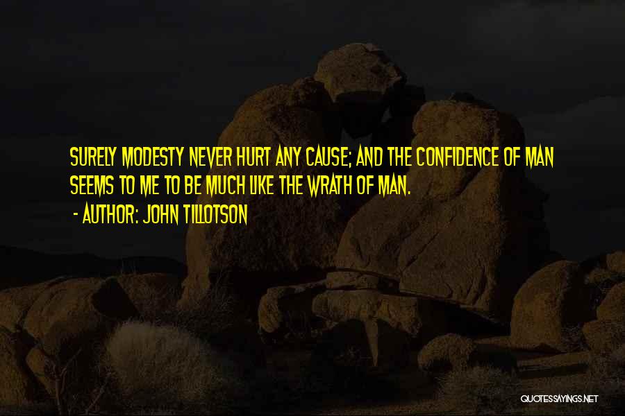 John Tillotson Quotes: Surely Modesty Never Hurt Any Cause; And The Confidence Of Man Seems To Me To Be Much Like The Wrath