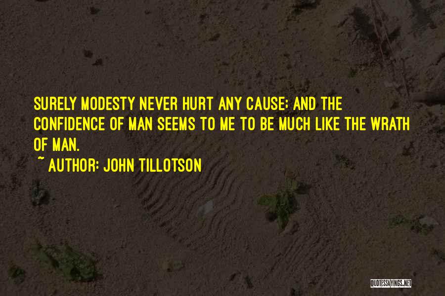 John Tillotson Quotes: Surely Modesty Never Hurt Any Cause; And The Confidence Of Man Seems To Me To Be Much Like The Wrath