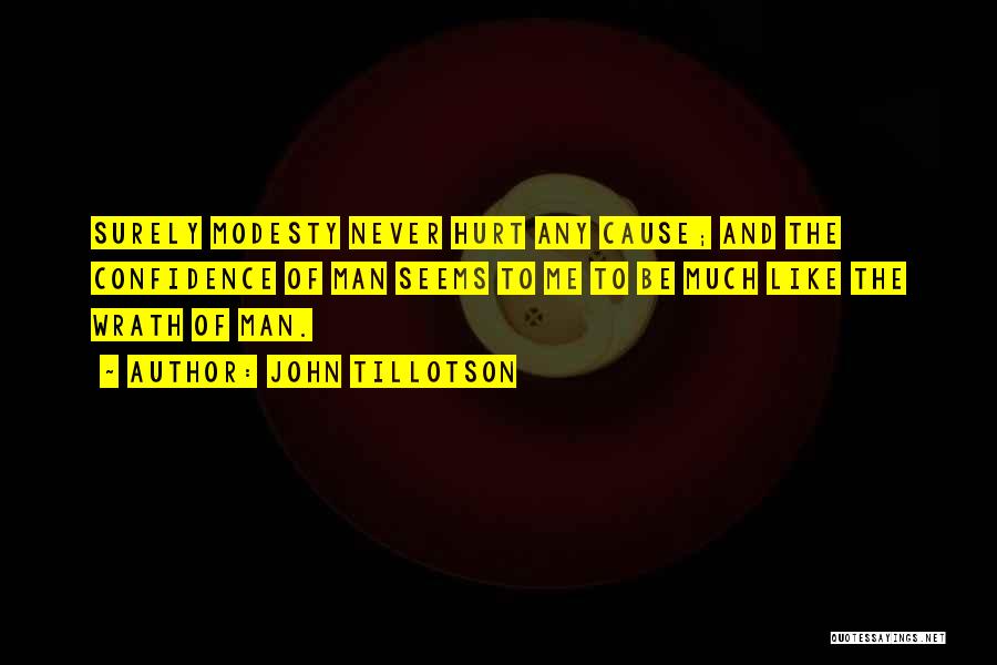 John Tillotson Quotes: Surely Modesty Never Hurt Any Cause; And The Confidence Of Man Seems To Me To Be Much Like The Wrath