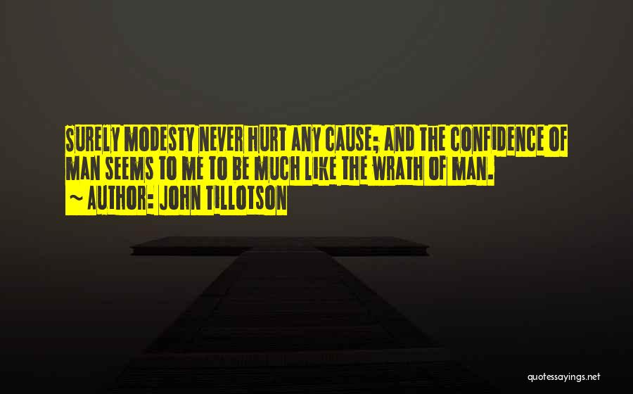 John Tillotson Quotes: Surely Modesty Never Hurt Any Cause; And The Confidence Of Man Seems To Me To Be Much Like The Wrath