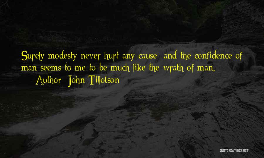 John Tillotson Quotes: Surely Modesty Never Hurt Any Cause; And The Confidence Of Man Seems To Me To Be Much Like The Wrath