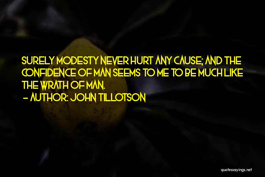 John Tillotson Quotes: Surely Modesty Never Hurt Any Cause; And The Confidence Of Man Seems To Me To Be Much Like The Wrath