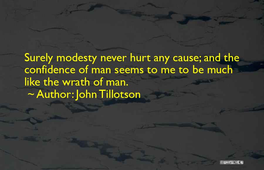 John Tillotson Quotes: Surely Modesty Never Hurt Any Cause; And The Confidence Of Man Seems To Me To Be Much Like The Wrath