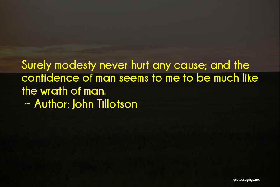 John Tillotson Quotes: Surely Modesty Never Hurt Any Cause; And The Confidence Of Man Seems To Me To Be Much Like The Wrath