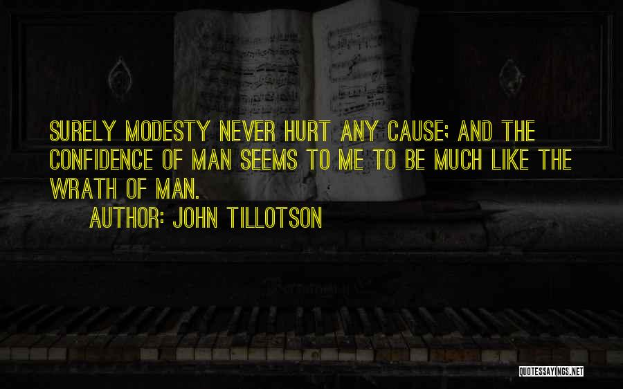 John Tillotson Quotes: Surely Modesty Never Hurt Any Cause; And The Confidence Of Man Seems To Me To Be Much Like The Wrath