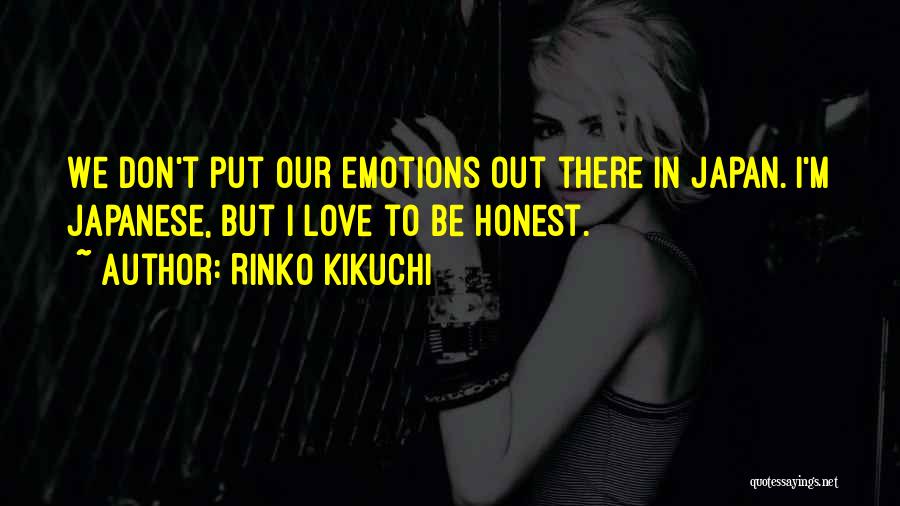 Rinko Kikuchi Quotes: We Don't Put Our Emotions Out There In Japan. I'm Japanese, But I Love To Be Honest.