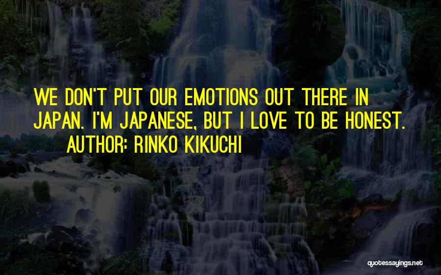Rinko Kikuchi Quotes: We Don't Put Our Emotions Out There In Japan. I'm Japanese, But I Love To Be Honest.