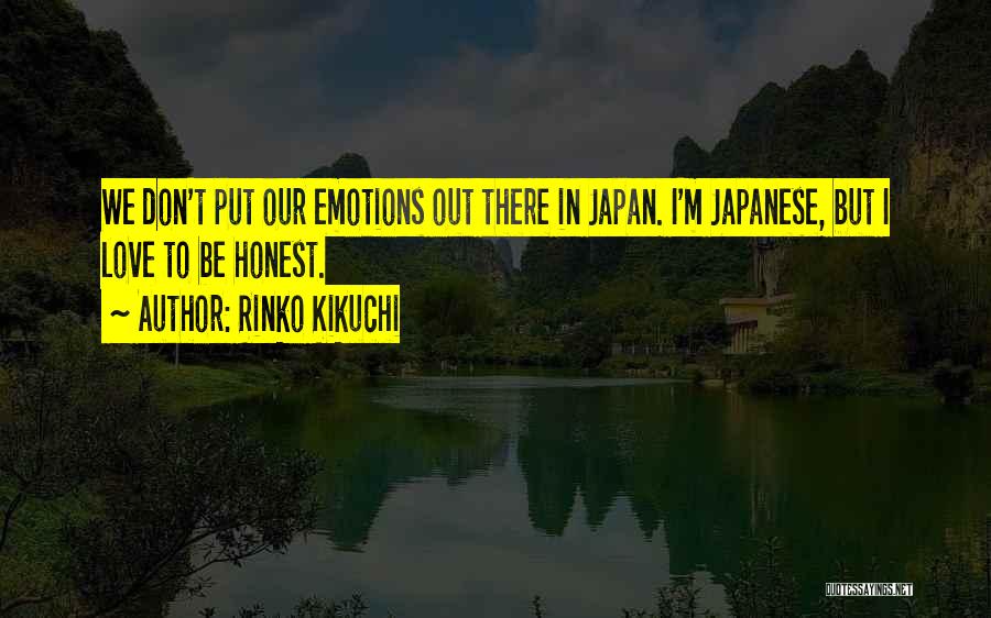 Rinko Kikuchi Quotes: We Don't Put Our Emotions Out There In Japan. I'm Japanese, But I Love To Be Honest.
