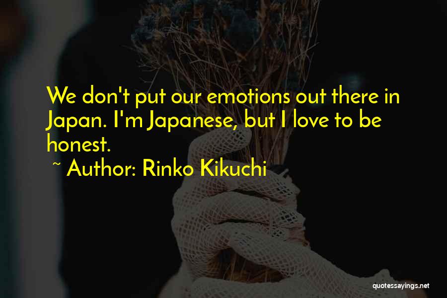 Rinko Kikuchi Quotes: We Don't Put Our Emotions Out There In Japan. I'm Japanese, But I Love To Be Honest.