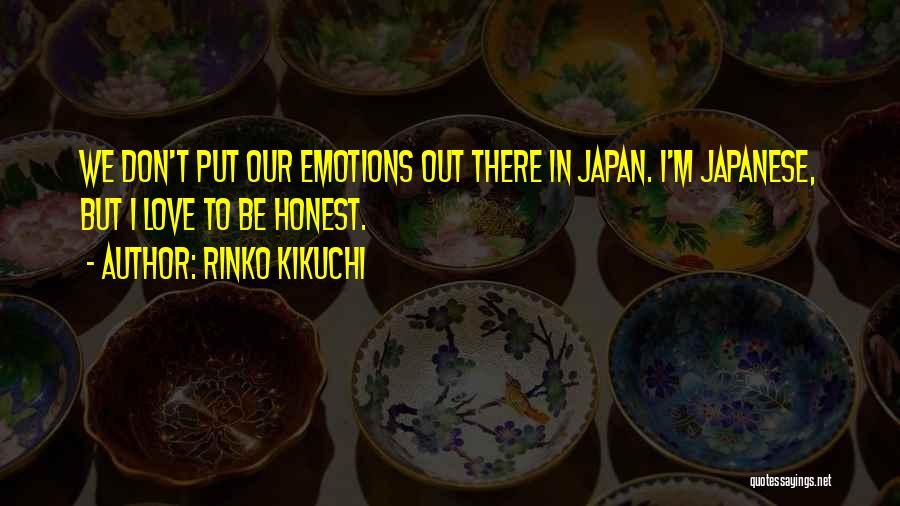 Rinko Kikuchi Quotes: We Don't Put Our Emotions Out There In Japan. I'm Japanese, But I Love To Be Honest.