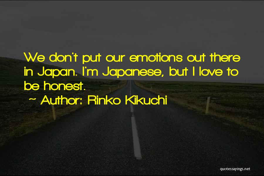 Rinko Kikuchi Quotes: We Don't Put Our Emotions Out There In Japan. I'm Japanese, But I Love To Be Honest.