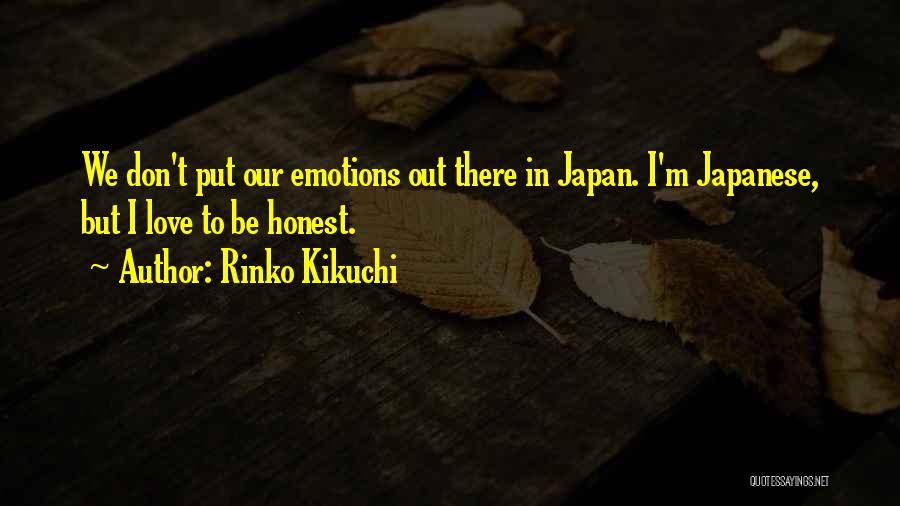 Rinko Kikuchi Quotes: We Don't Put Our Emotions Out There In Japan. I'm Japanese, But I Love To Be Honest.