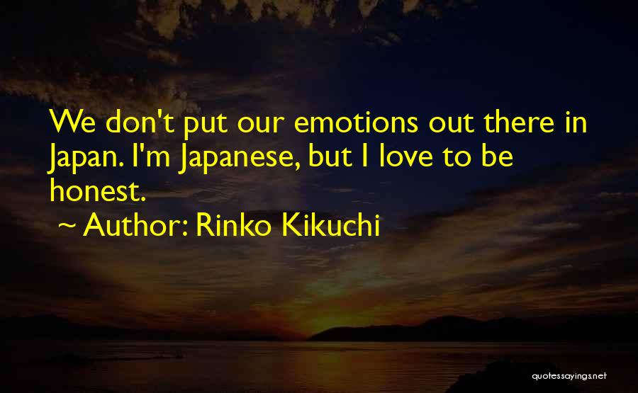 Rinko Kikuchi Quotes: We Don't Put Our Emotions Out There In Japan. I'm Japanese, But I Love To Be Honest.