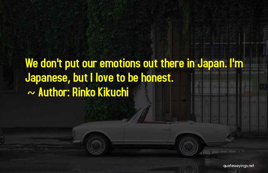 Rinko Kikuchi Quotes: We Don't Put Our Emotions Out There In Japan. I'm Japanese, But I Love To Be Honest.