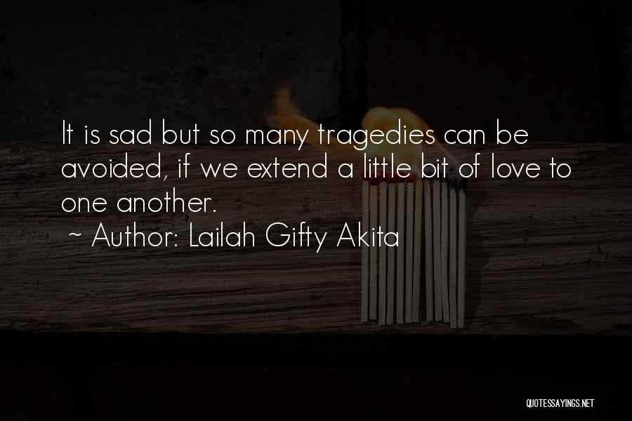 Lailah Gifty Akita Quotes: It Is Sad But So Many Tragedies Can Be Avoided, If We Extend A Little Bit Of Love To One