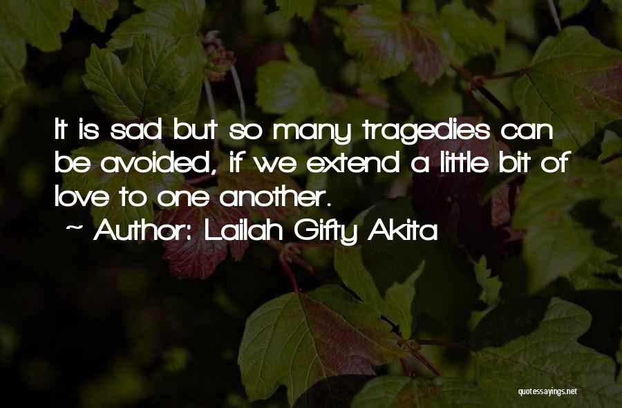 Lailah Gifty Akita Quotes: It Is Sad But So Many Tragedies Can Be Avoided, If We Extend A Little Bit Of Love To One