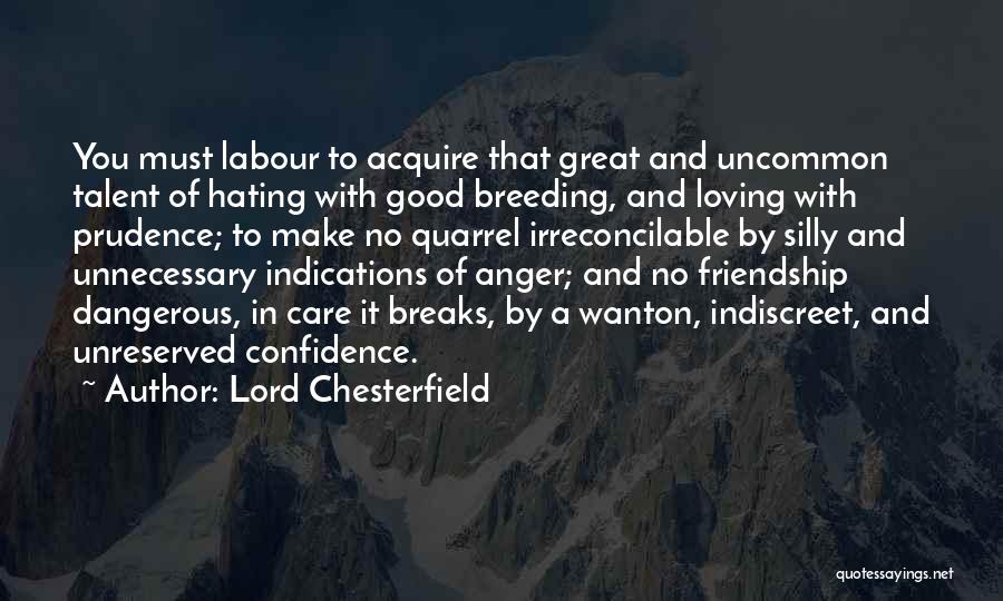 Lord Chesterfield Quotes: You Must Labour To Acquire That Great And Uncommon Talent Of Hating With Good Breeding, And Loving With Prudence; To