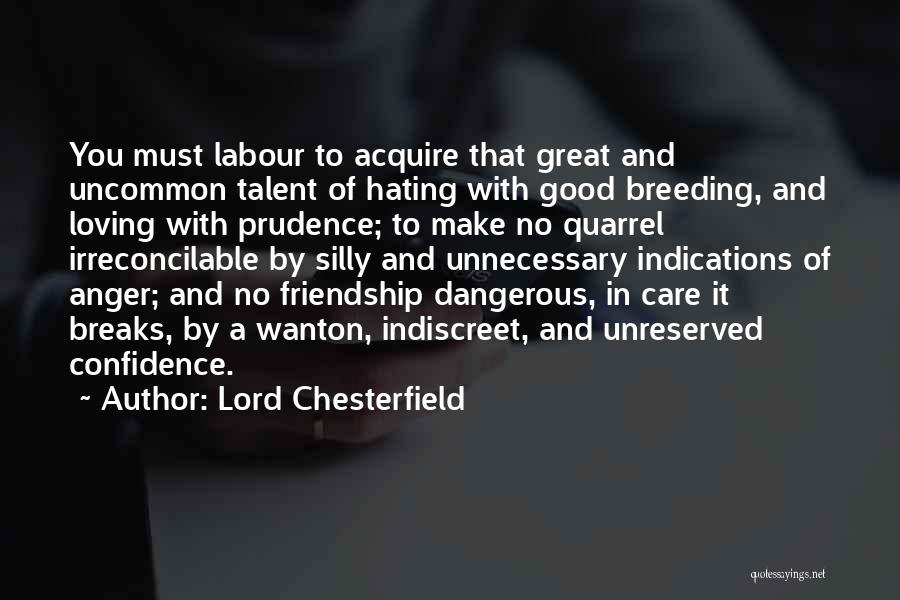 Lord Chesterfield Quotes: You Must Labour To Acquire That Great And Uncommon Talent Of Hating With Good Breeding, And Loving With Prudence; To