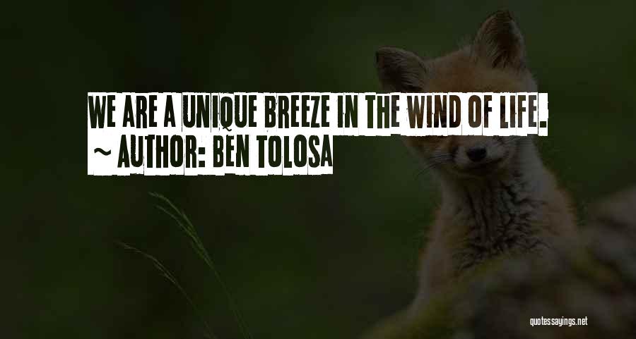 Ben Tolosa Quotes: We Are A Unique Breeze In The Wind Of Life.