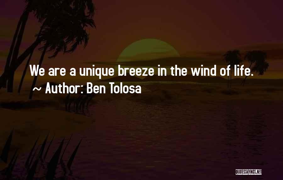 Ben Tolosa Quotes: We Are A Unique Breeze In The Wind Of Life.