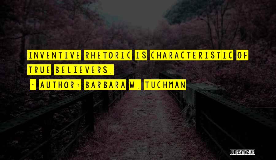 Barbara W. Tuchman Quotes: Inventive Rhetoric Is Characteristic Of True Believers.