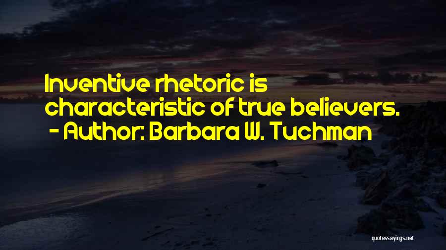 Barbara W. Tuchman Quotes: Inventive Rhetoric Is Characteristic Of True Believers.