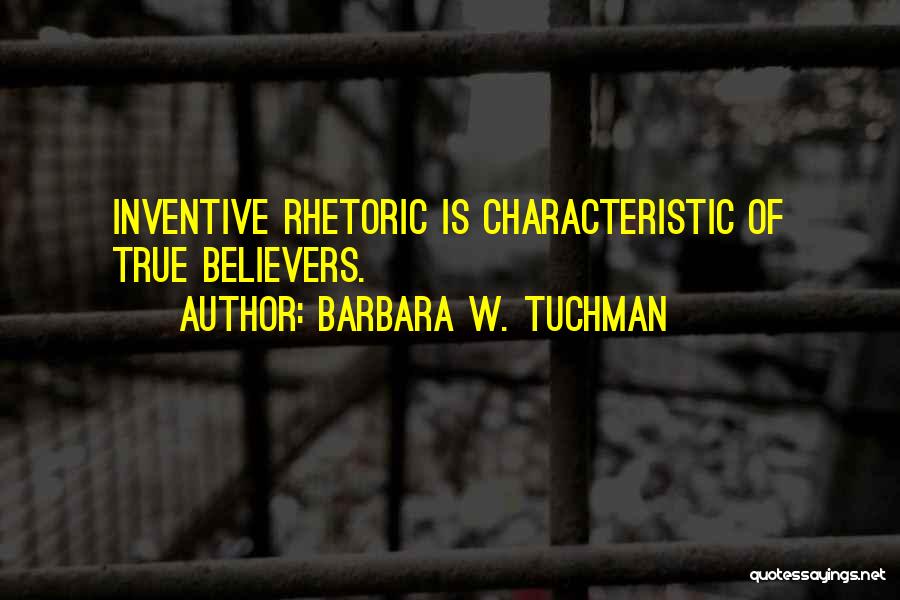 Barbara W. Tuchman Quotes: Inventive Rhetoric Is Characteristic Of True Believers.