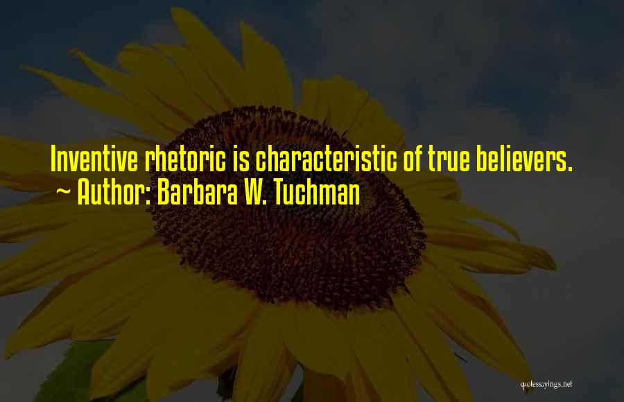 Barbara W. Tuchman Quotes: Inventive Rhetoric Is Characteristic Of True Believers.