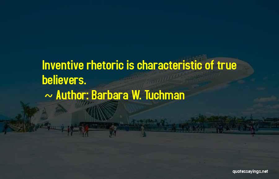 Barbara W. Tuchman Quotes: Inventive Rhetoric Is Characteristic Of True Believers.