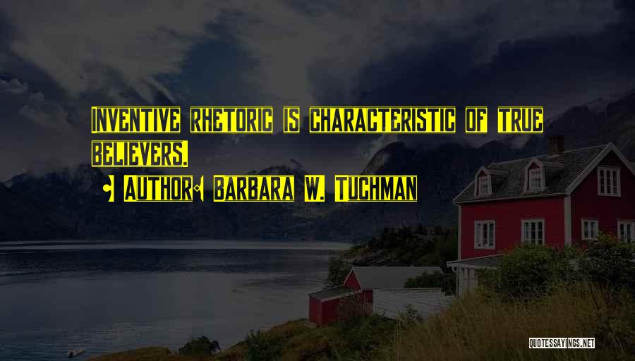 Barbara W. Tuchman Quotes: Inventive Rhetoric Is Characteristic Of True Believers.