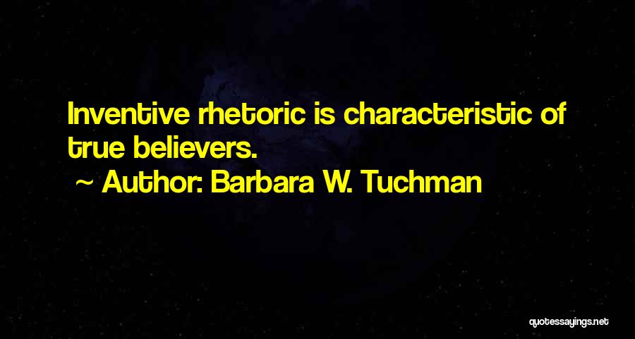 Barbara W. Tuchman Quotes: Inventive Rhetoric Is Characteristic Of True Believers.