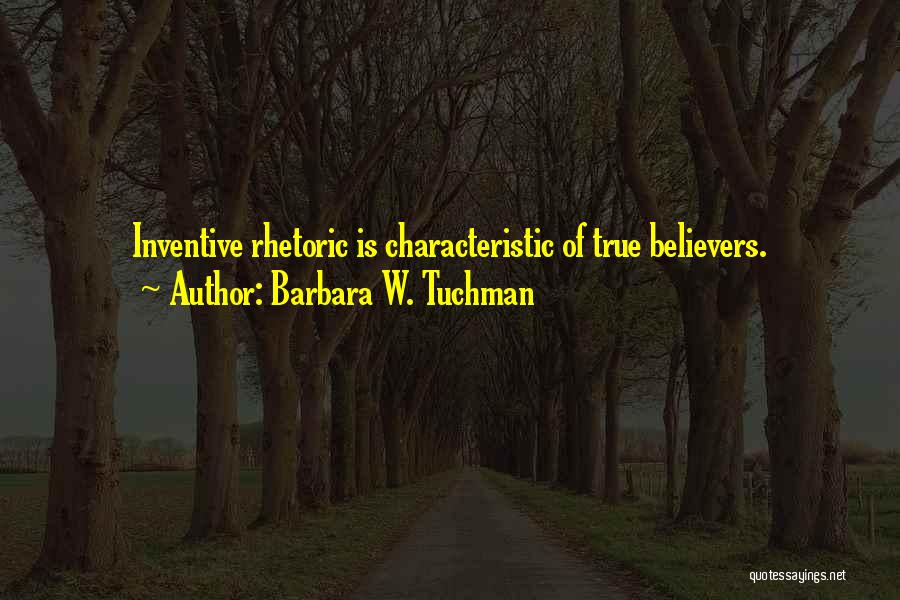 Barbara W. Tuchman Quotes: Inventive Rhetoric Is Characteristic Of True Believers.