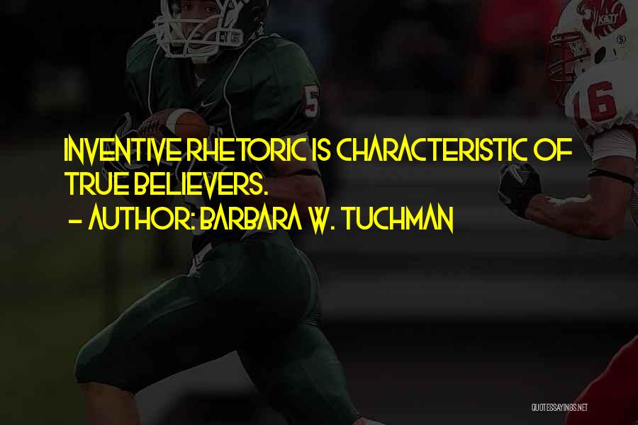 Barbara W. Tuchman Quotes: Inventive Rhetoric Is Characteristic Of True Believers.