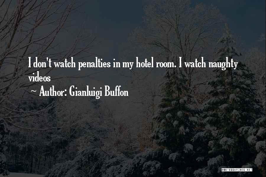 Gianluigi Buffon Quotes: I Don't Watch Penalties In My Hotel Room. I Watch Naughty Videos