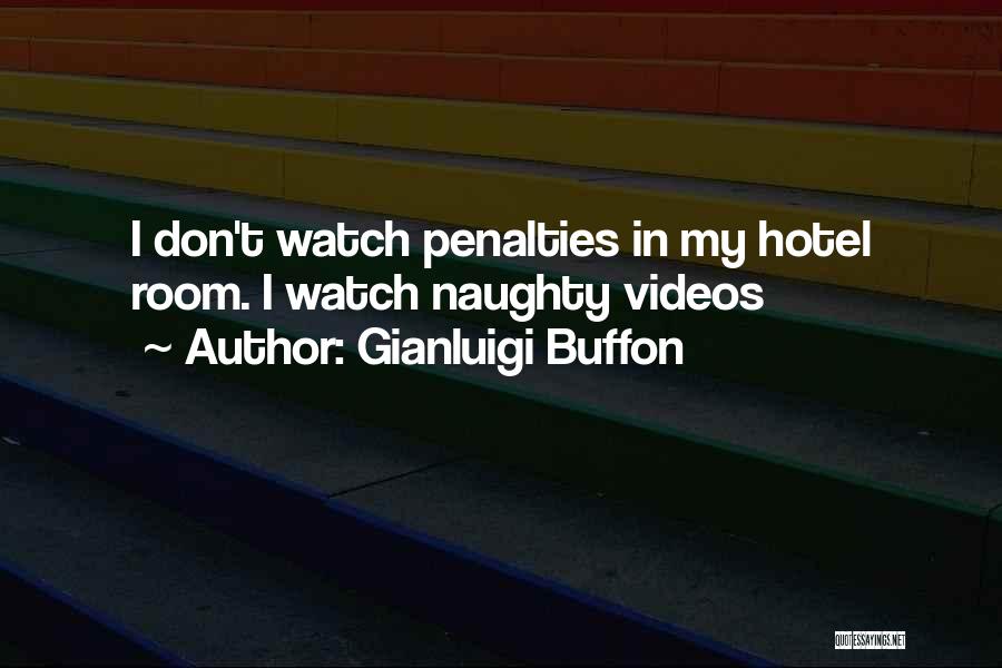 Gianluigi Buffon Quotes: I Don't Watch Penalties In My Hotel Room. I Watch Naughty Videos