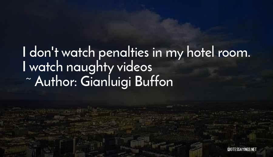 Gianluigi Buffon Quotes: I Don't Watch Penalties In My Hotel Room. I Watch Naughty Videos