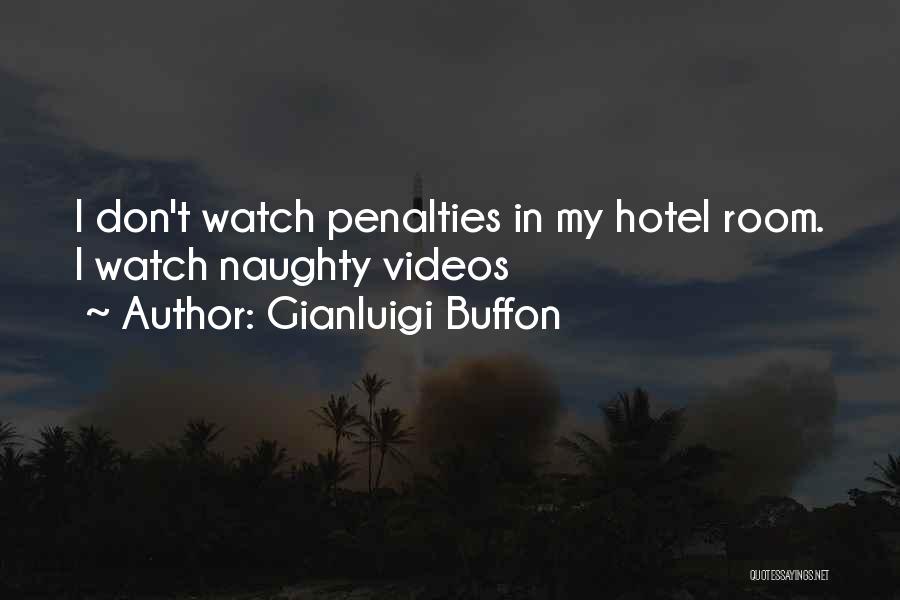 Gianluigi Buffon Quotes: I Don't Watch Penalties In My Hotel Room. I Watch Naughty Videos