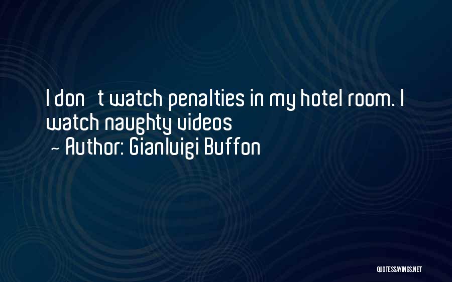 Gianluigi Buffon Quotes: I Don't Watch Penalties In My Hotel Room. I Watch Naughty Videos