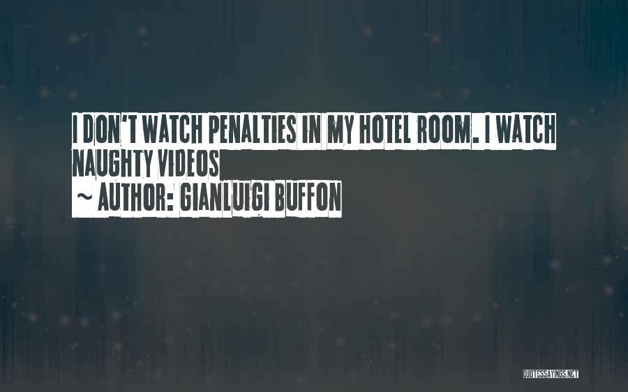 Gianluigi Buffon Quotes: I Don't Watch Penalties In My Hotel Room. I Watch Naughty Videos