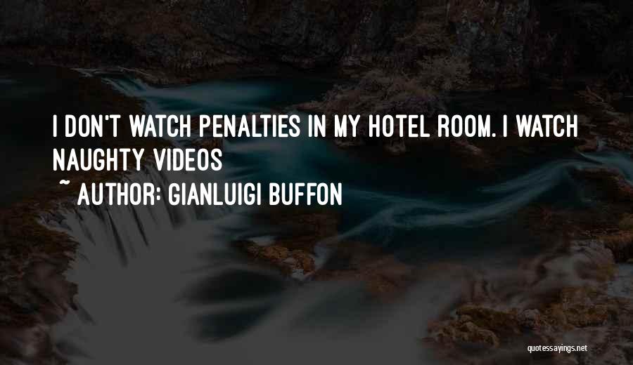 Gianluigi Buffon Quotes: I Don't Watch Penalties In My Hotel Room. I Watch Naughty Videos