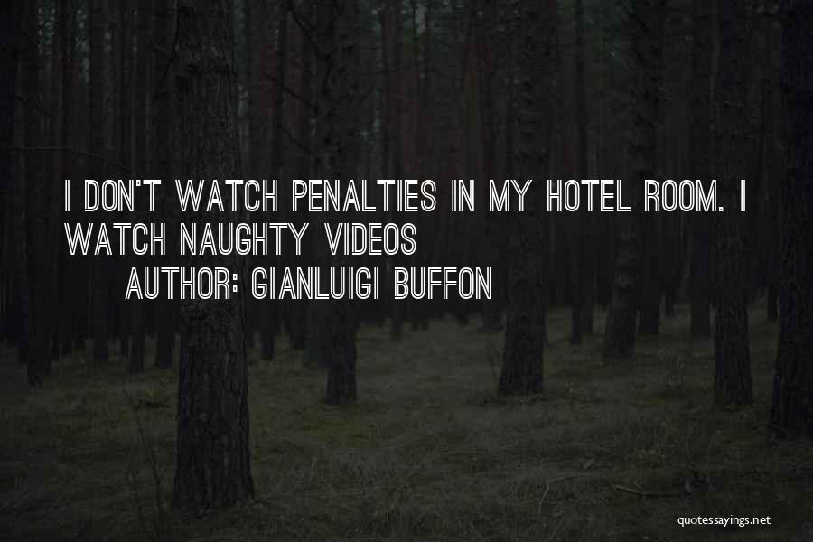 Gianluigi Buffon Quotes: I Don't Watch Penalties In My Hotel Room. I Watch Naughty Videos