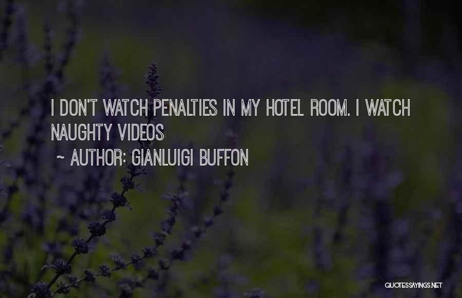 Gianluigi Buffon Quotes: I Don't Watch Penalties In My Hotel Room. I Watch Naughty Videos