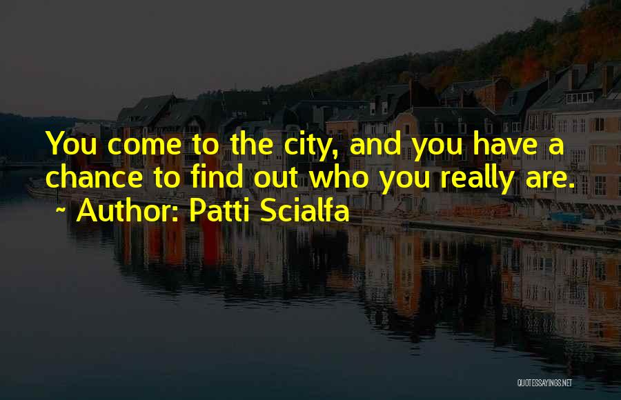 Patti Scialfa Quotes: You Come To The City, And You Have A Chance To Find Out Who You Really Are.
