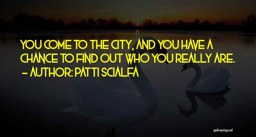 Patti Scialfa Quotes: You Come To The City, And You Have A Chance To Find Out Who You Really Are.
