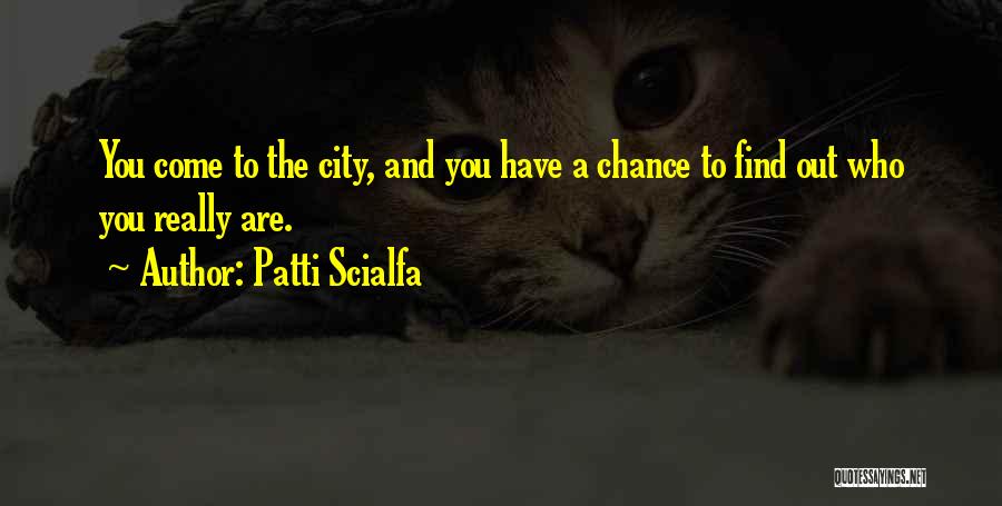 Patti Scialfa Quotes: You Come To The City, And You Have A Chance To Find Out Who You Really Are.
