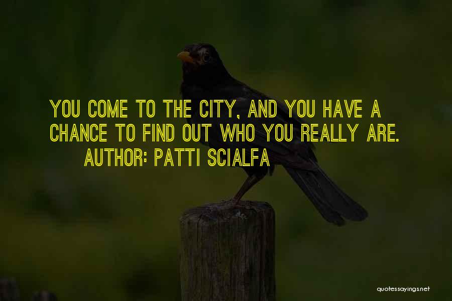Patti Scialfa Quotes: You Come To The City, And You Have A Chance To Find Out Who You Really Are.