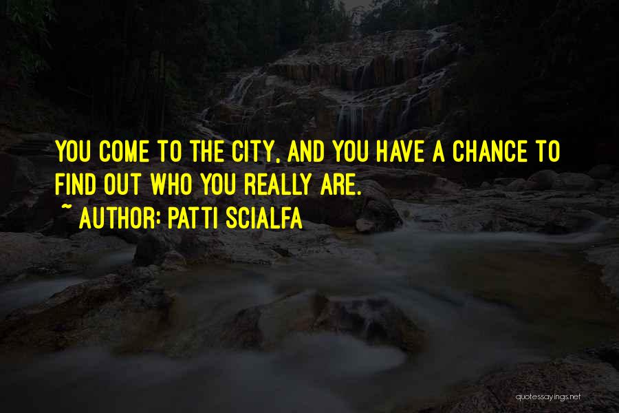 Patti Scialfa Quotes: You Come To The City, And You Have A Chance To Find Out Who You Really Are.