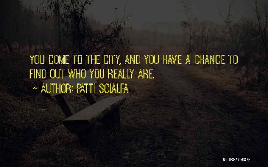 Patti Scialfa Quotes: You Come To The City, And You Have A Chance To Find Out Who You Really Are.